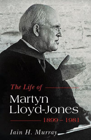The Life of Martyn Lloyd-Jones - 1899-1981