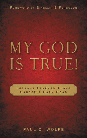 My God Is True! Lessons Learned Along Cancer's Dark Road