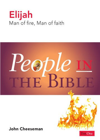 Elijah: Man of fire, Man of Faith (People in the Bible)