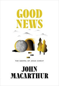  Good News: The Gospel of Jesus Christ by John MacArthur 