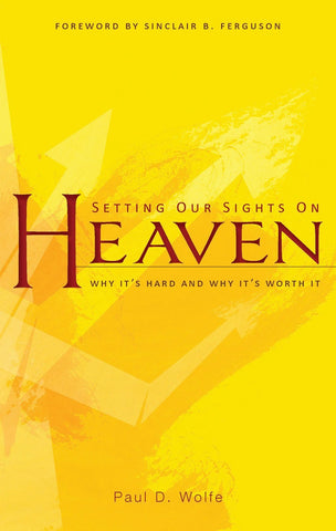 Setting Our Sights on Heaven: Why It's Hard and Why It's Worth It