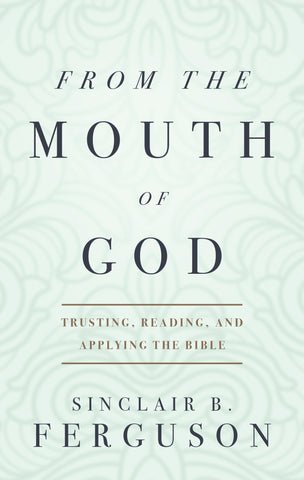 From the Mouth of God: Trusting, Reading, and Applying the Bible