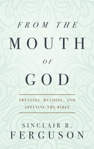 From the Mouth of God: Trusting, Reading and Applying the Bible