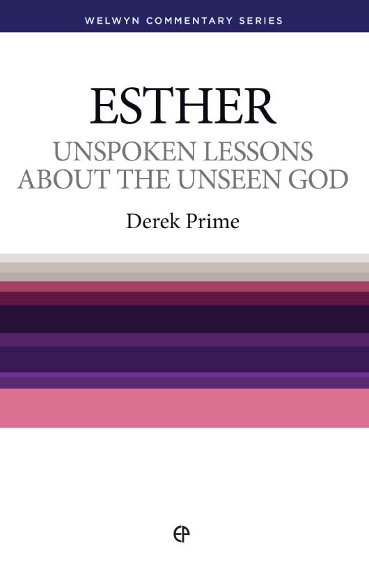 Esther – Unspoken lessons about the unseen God by Derek Prime Welwyn