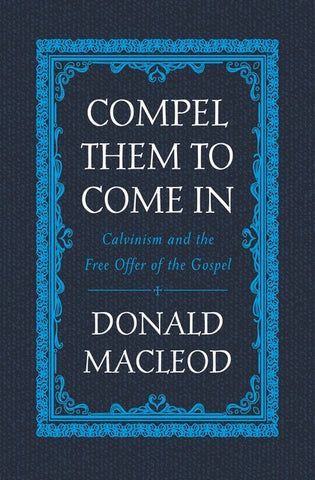 Compel Them to Come In: Calvinism and the Free Offer of the Gospel