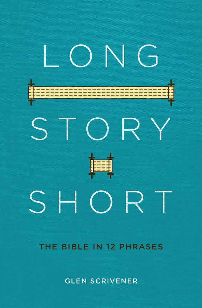  Long Story Short The Bible in 12 Phrases Glen Scrivener