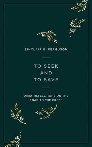 To Seek And To Save: Daily Reflections on the Road to the Cross