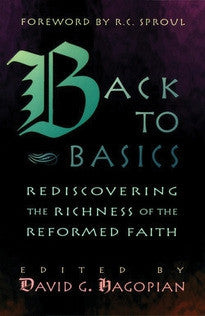 Back to Basics:  Rediscovering the Richness of the Reformed Faith