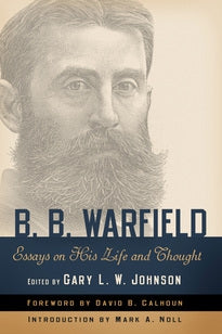 B. B. Warfield:  Essays on His Life and Thought