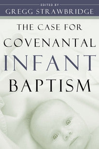 The Case for Covenantal Infant Baptism