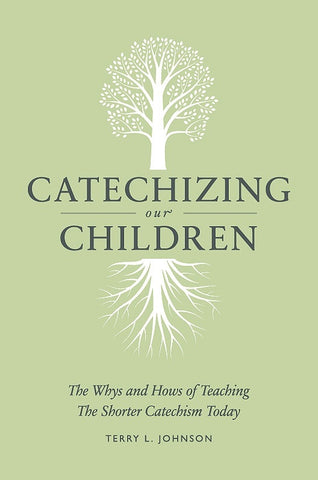 Catechizing Our Children: The Whys and Hows of Teaching the Shorter Catechism Today