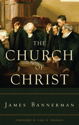 The Church of Christ: A TREATISE ON THE NATURE, POWERS, ORDINANCES, DISCIPLINE, AND GOVERNMENT O...