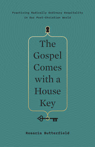 The Gospel Comes with a House Key: Practicing Radically Ordinary Hospitality in Our Post-Christian World