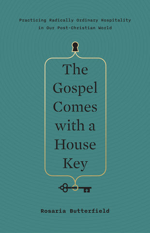 The Gospel Comes with a House Key: Practicing Radically Ordinary Hospitality in Our Post-Christian World