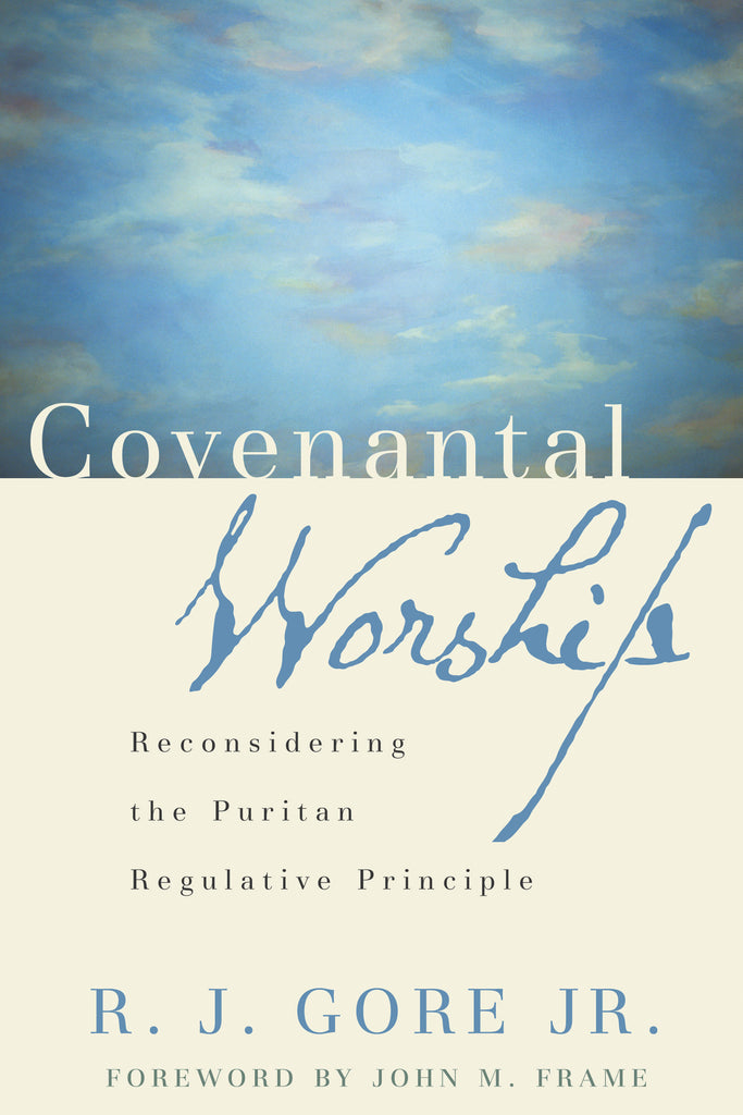 Covenantal Worship:  Reconsidering the Puritan Regulative Principle