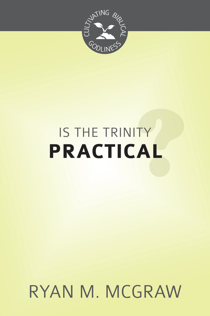 Is the Trinity Practical? (Cultivating Biblical Godliness)