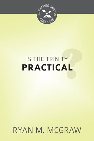 Is the Trinity Practical? (Cultivating Biblical Godliness)