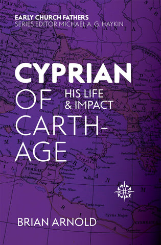 Cyprian of Carthage: His Life and Impact (Early Church Fathers)