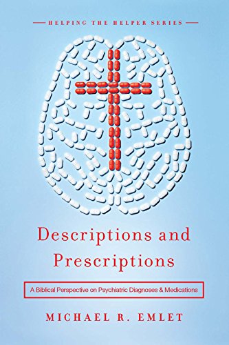 Descriptions and Prescriptions: A Biblical Perspective on Psychiatric Diagnoses and Medications