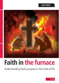 Faith in the Furnace: Understanding God's purpose in the trials of life