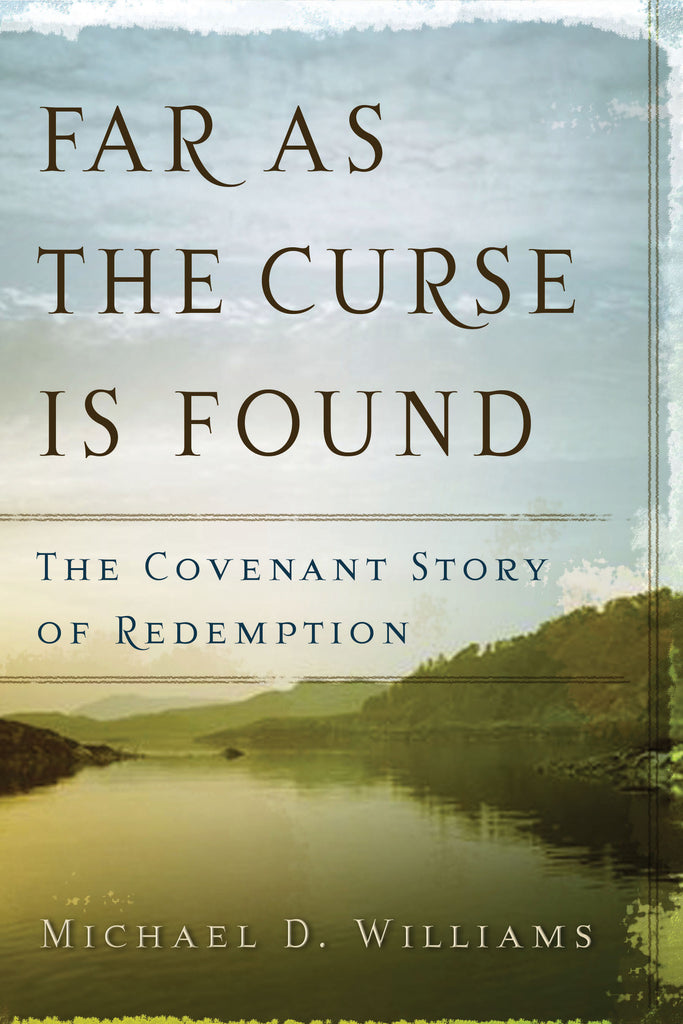 Far as the Curse is Found:  The Covenant Story of Redemption