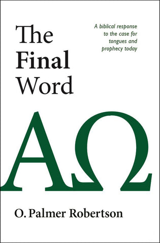 The Final Word: A Biblical Response to the Case for Tongues and Prophecy Today