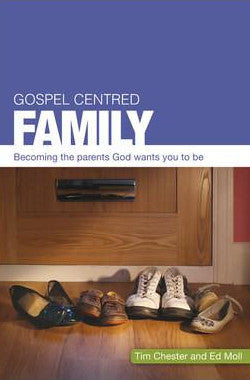 Gospel-Centered Family: Becoming the parents God wants you to be