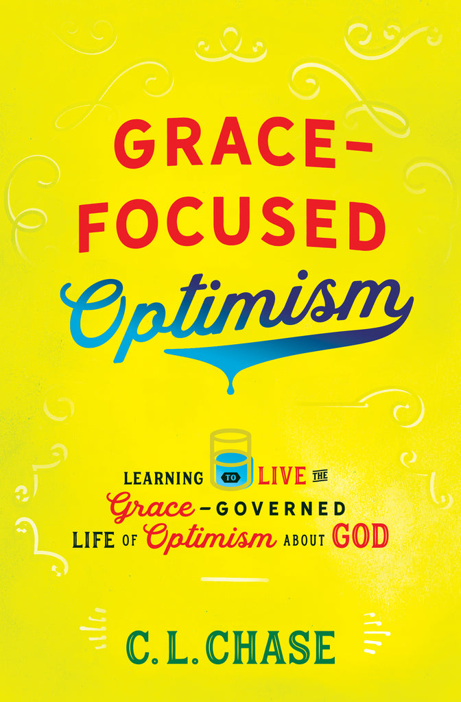 Grace-Focused Optimism: Learning to Live the Grace-Governed Life of Optimism About God