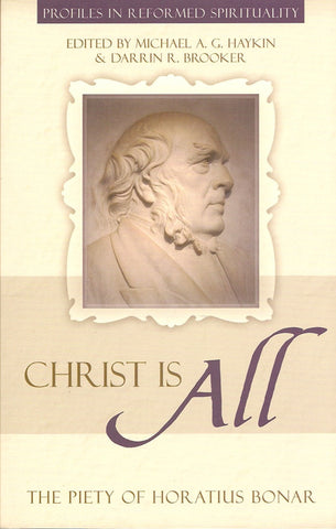 Christ is All: The Piety of Horatius Bonar (Profiles in Reformed Spirituality)