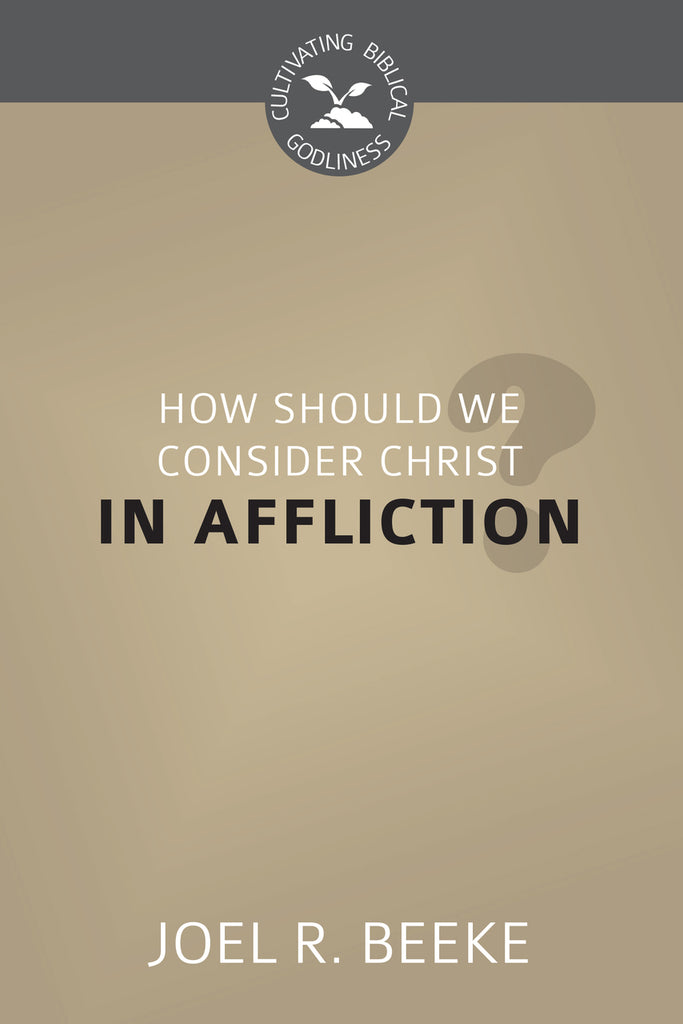 How Should We Consider Christ in Affliction? - Cultivating Biblical Godliness