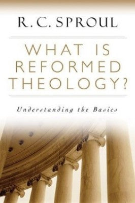 What is Reformed Theology?: Understanding the Basics