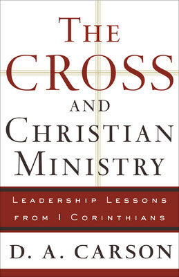 The Cross and Christian Ministry: Leadership Lessons from 1 Corinthians