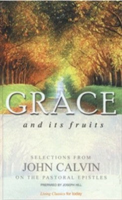 Grace And Its Fruits Selections From John Calvin On The Pastoral Epistles