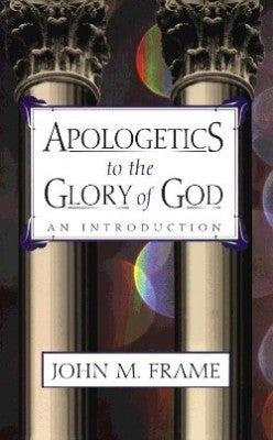 Apologetics to the Glory of God: An Introduction