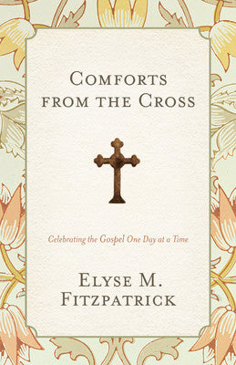 Comforts from the Cross: Celebrating the Gospel One Day at a Time