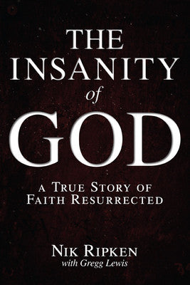 The Insanity of God: A True Story Of Faith Resurrected