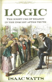 Logic:  The Right Use of Reason in the Inquiry after Truth