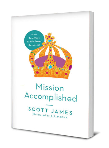  Mission Accomplished: A Two-Week Family Easter Devotional by Scott James