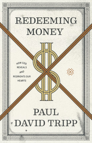 Redeeming Money: How God Reveals and Reorients Our Hearts