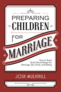 Preparing Children for Marriage: How to Teach God's Good Design for Marriage, Sex, Purity, and Dating