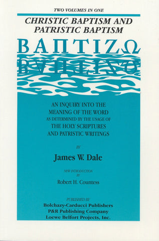 Christic Baptism and Patristic Baptism: An Inquiry into the Meaning of the Word as Determined by the Usage of the Holy Scriptures and Patristic Writings