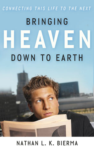 Bringing Heaven Down to Earth:  Connecting This Life to the Next