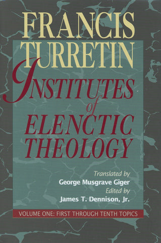 Institutes of Elenctic Theology Vol. 1: First through Tenth Topics