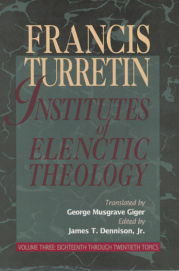 Institutes of Elenctic Theology Vol. 3: Eighteenth through Twentieth Topics