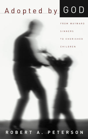 Adopted by God: From Wayward Sinners to Cherished Children