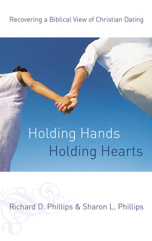 Holding Hands, Holding Hearts: Recovering a Biblical View of Christian Dating