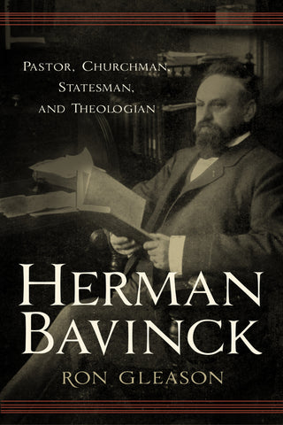 Herman Bavinck: Pastor, Churchman, Statesman, and Theologian