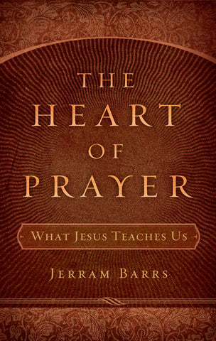 The Heart of Prayer: What Jesus Teaches Us