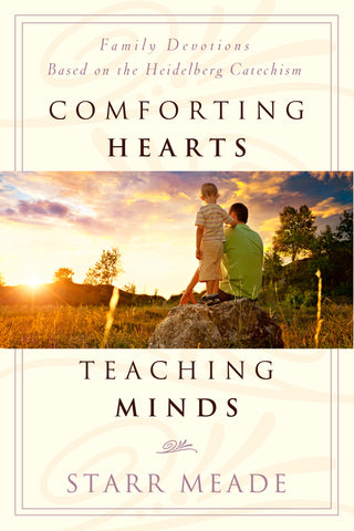 Comforting Hearts, Teaching Minds Family Devotions Based on the Heidelberg Catechism