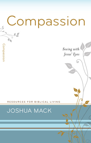 Compassion: Seeing with Jesus' Eyes (Resources for Biblical Living)